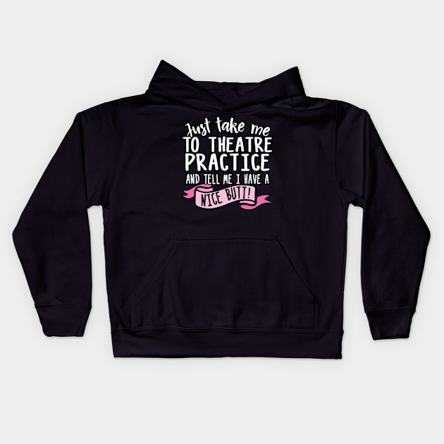 Just Take Me Theatre Practice And Tell Me I Have A Nice Butt Kids Hoodie by thingsandthings